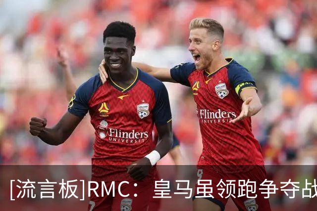 [流言板]RMC：皇马虽领跑争夺战，但巴萨巴黎准备介入尝试争夺罗德里